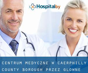 Centrum Medyczne w Caerphilly (County Borough) przez główne miasto - strona 1