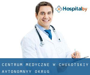 Centrum Medyczne w Chukotskiy Avtonomnyy Okrug