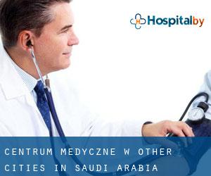 Centrum Medyczne w Other Cities in Saudi Arabia